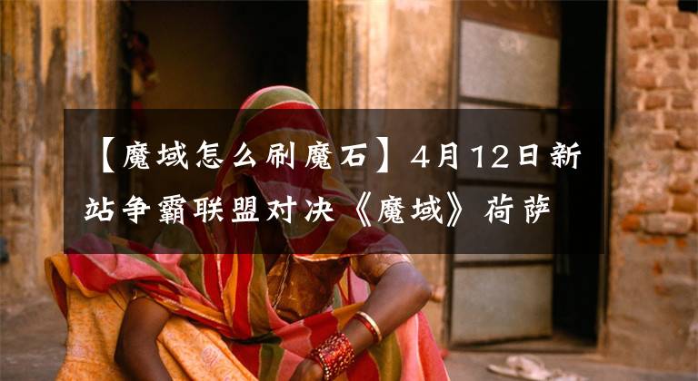 【魔域怎么刷魔石】4月12日新站争霸联盟对决《魔域》荷萨千万魔法石