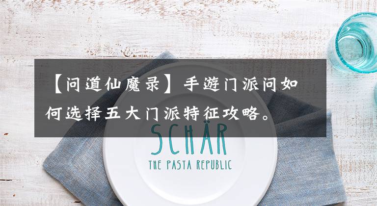 【问道仙魔录】手游门派问如何选择五大门派特征攻略。