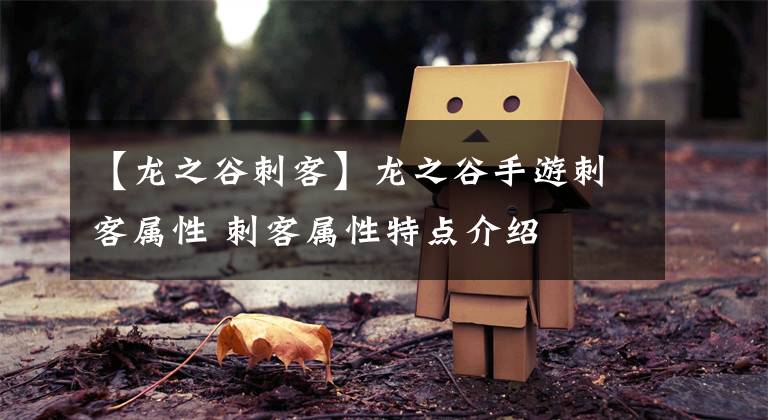 【龙之谷刺客】龙之谷手游刺客属性 刺客属性特点介绍