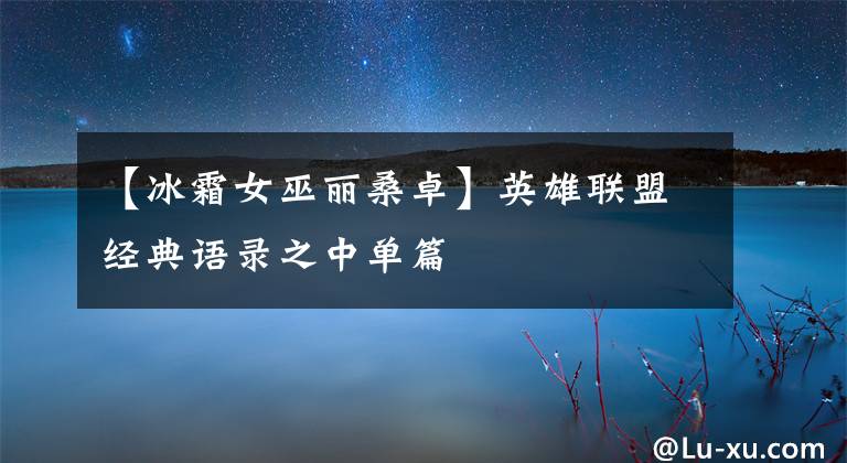 【冰霜女巫丽桑卓】英雄联盟经典语录之中单篇