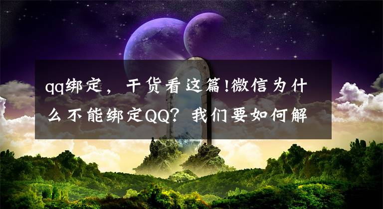 qq绑定，干货看这篇!微信为什么不能绑定QQ？我们要如何解决？