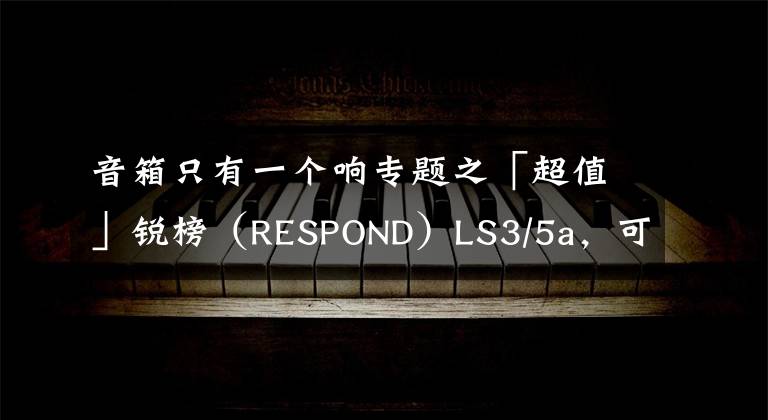 音箱只有一个响专题之「超值」锐榜（RESPOND）LS3/5a，可以DIY的书架箱