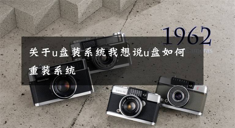 关于u盘装系统我想说u盘如何重装系统