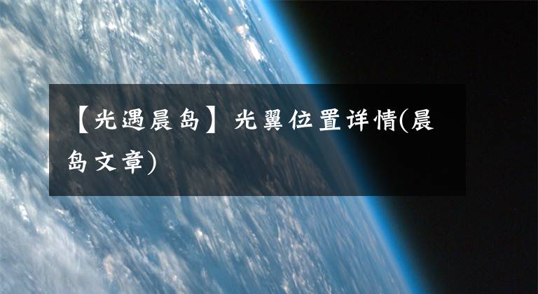 【光遇晨岛】光翼位置详情(晨岛文章)