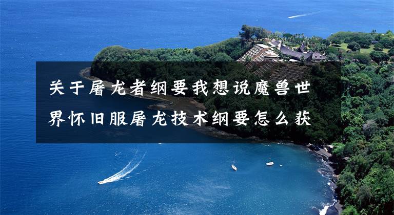 关于屠龙者纲要我想说魔兽世界怀旧服屠龙技术纲要怎么获得哪里出 获得方法分享