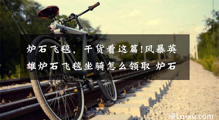 炉石飞毯,干货看这篇!风暴英雄炉石飞毯坐骑怎么领取 炉石飞毯什么时候发放