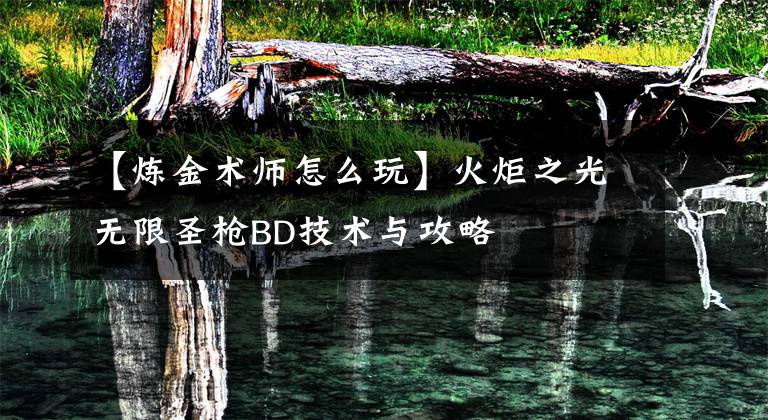 【炼金术师怎么玩】火炬之光无限圣枪BD技术与攻略