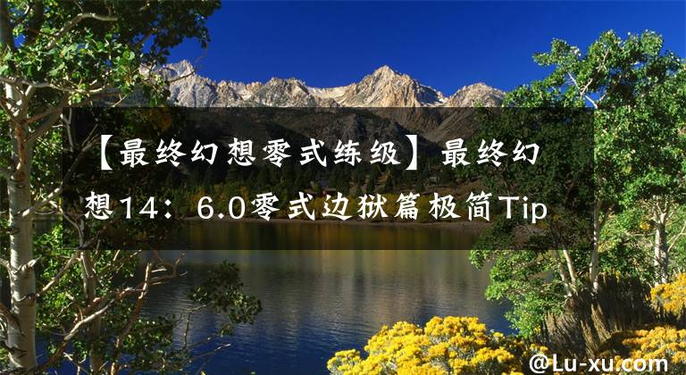 【最终幻想零式练级】最终幻想14：6.0零式边狱篇极简Tips