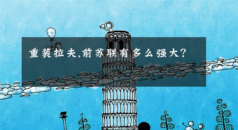 重装拉夫,前苏联有多么强大?