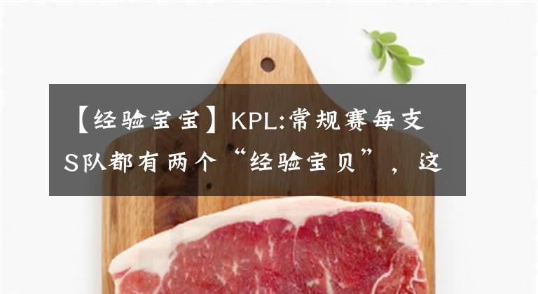 【经验宝宝】KPL:常规赛每支S队都有两个“经验宝贝”，这一轮会是谁？