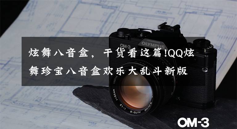 炫舞八音盒，干货看这篇!QQ炫舞珍宝八音盒欢乐大乱斗新版本 小龙人服饰