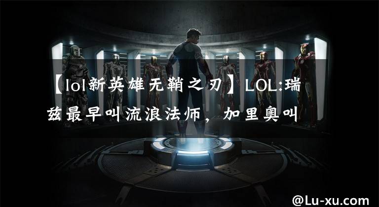 【lol新英雄无鞘之刃】LOL:瑞兹最早叫流浪法师，加里奥叫哨兵之殇，亚索叫什么呢？
