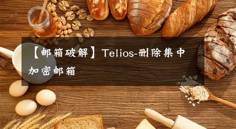 【邮箱破解】Telios-删除集中加密邮箱
