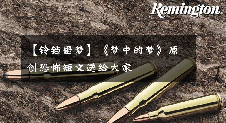 【铃铛噩梦】《梦中的梦》原创恐怖短文送给大家