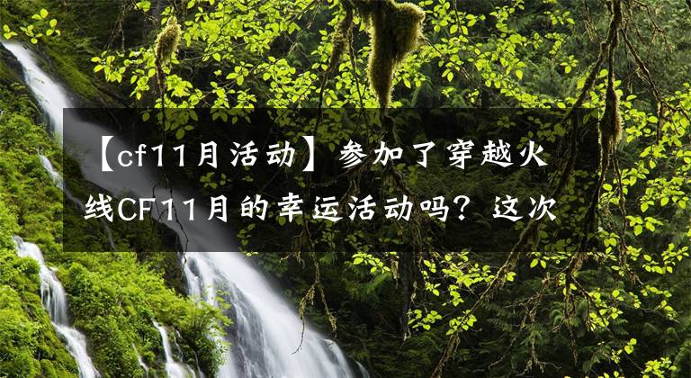 【cf11月活动】参加了穿越火线CF11月的幸运活动吗?这次运气怎么样?