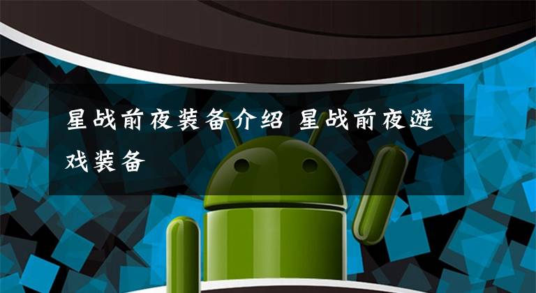 星战前夜装备介绍 星战前夜游戏装备