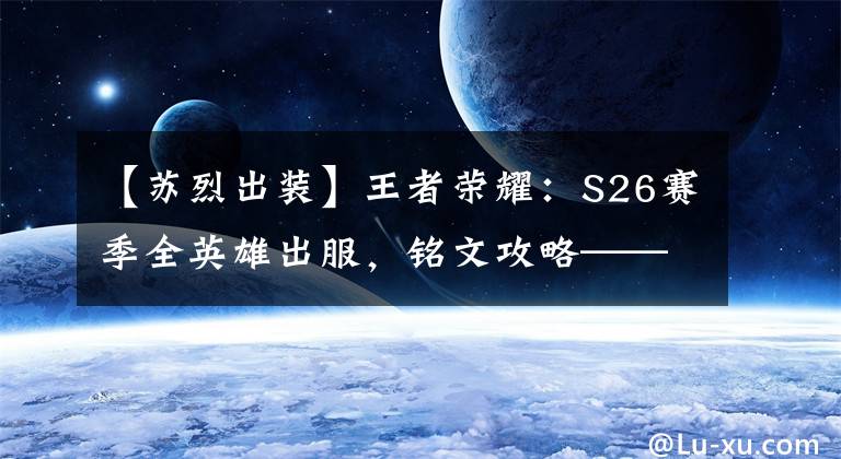 【苏烈出装】王者荣耀：S26赛季全英雄出服，铭文攻略——辅助篇