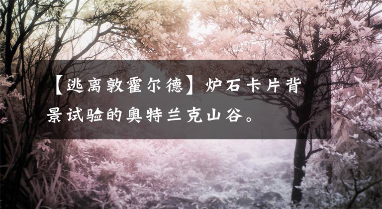 【逃离敦霍尔德】炉石卡片背景试验的奥特兰克山谷。