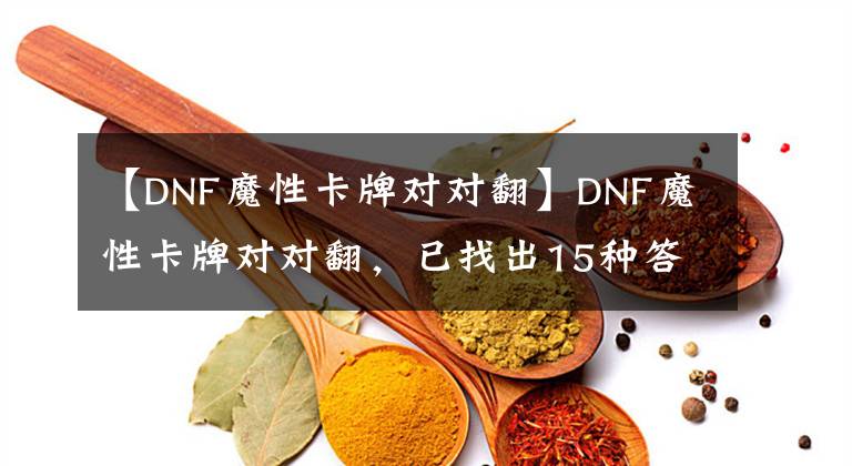 【DNF魔性卡牌对对翻】DNF魔性卡牌对对翻，已找出15种答案，每天翻牌就简单了