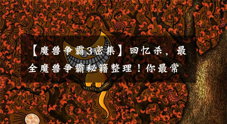 【魔兽争霸3密集】回忆杀,最全魔兽争霸秘籍整理!你最常用的是哪个?