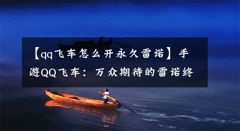 【qq飞车怎么开永久雷诺】手游QQ飞车:万众期待的雷诺终于被曝光,S车暴风雪也将亮相登场