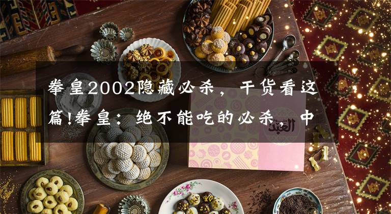 拳皇2002隐藏必杀，干货看这篇!拳皇：绝不能吃的必杀，中一次1个币，夏尔米这招比岩浆拳还狠
