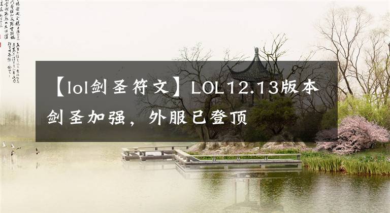 【lol剑圣符文】LOL12.13版本剑圣加强，外服已登顶