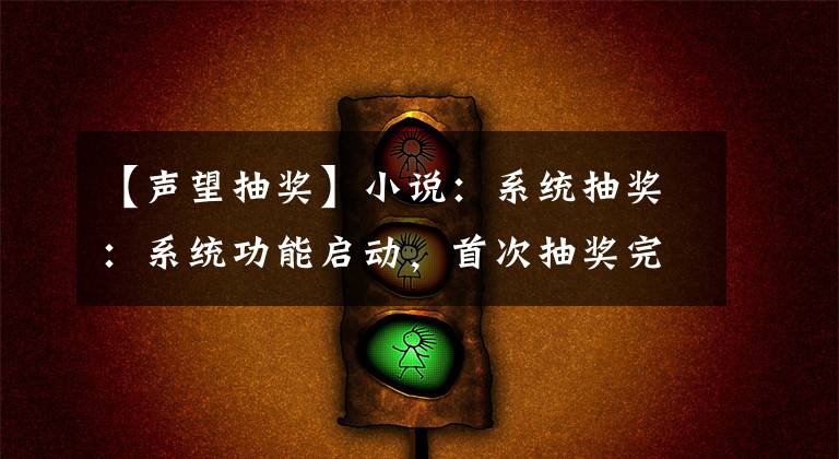 【声望抽奖】小说：系统抽奖：系统功能启动，首次抽奖完成