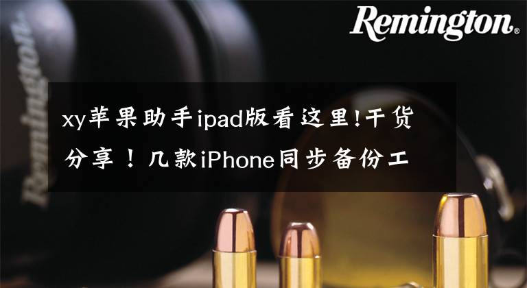 xy苹果助手ipad版看这里!干货分享！几款iPhone同步备份工具推荐