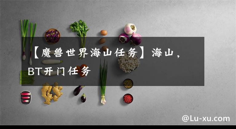 【魔兽世界海山任务】海山，BT开门任务