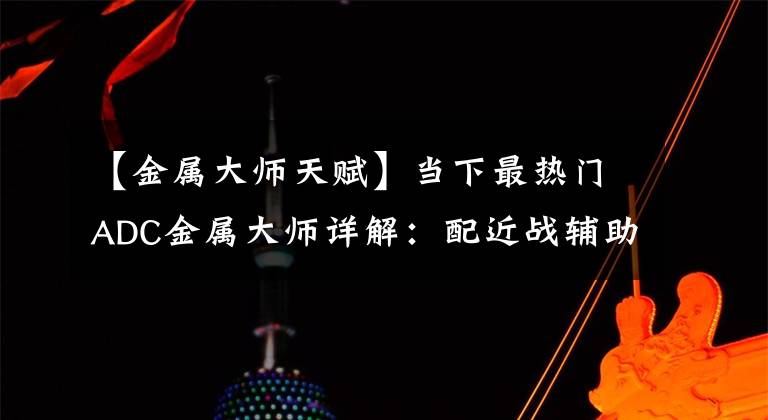 【金属大师天赋】当下最热门ADC金属大师详解：配近战辅助最佳