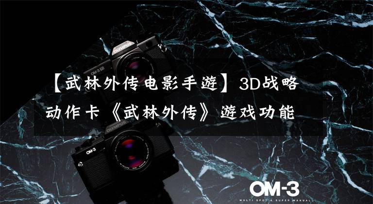 【武林外传电影手游】3D战略动作卡《武林外传》游戏功能介绍