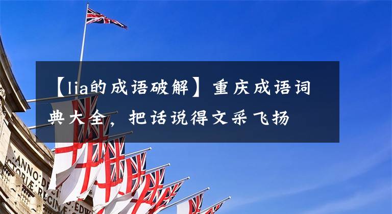 【lia的成语破解】重庆成语词典大全，把话说得文采飞扬