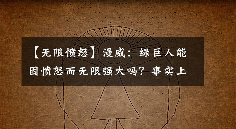 【无限愤怒】漫威:绿巨人能因愤怒而无限强大吗?事实上,我不能!