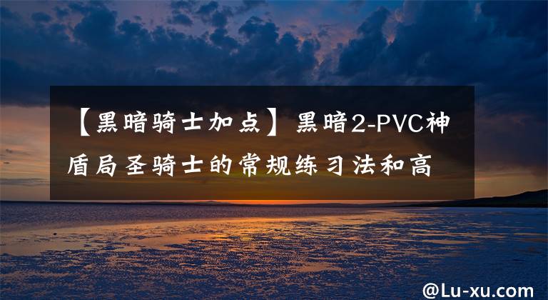 【黑暗骑士加点】黑暗2-PVC神盾局圣骑士的常规练习法和高级配置(2)