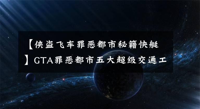 【侠盗飞车罪恶都市秘籍快艇】GTA罪恶都市五大超级交通工具