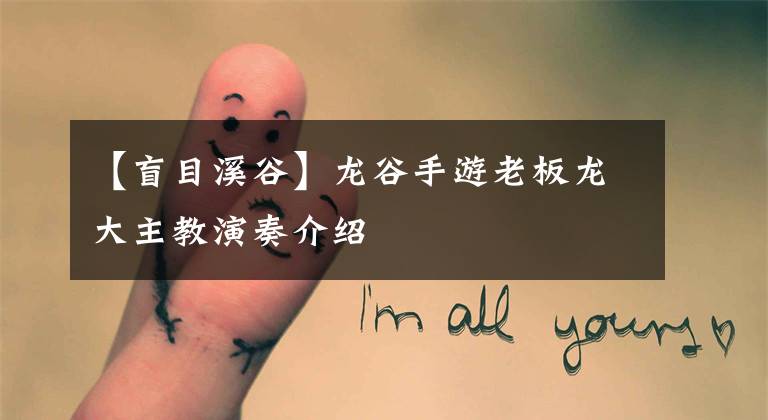 【盲目溪谷】龙谷手游老板龙大主教演奏介绍
