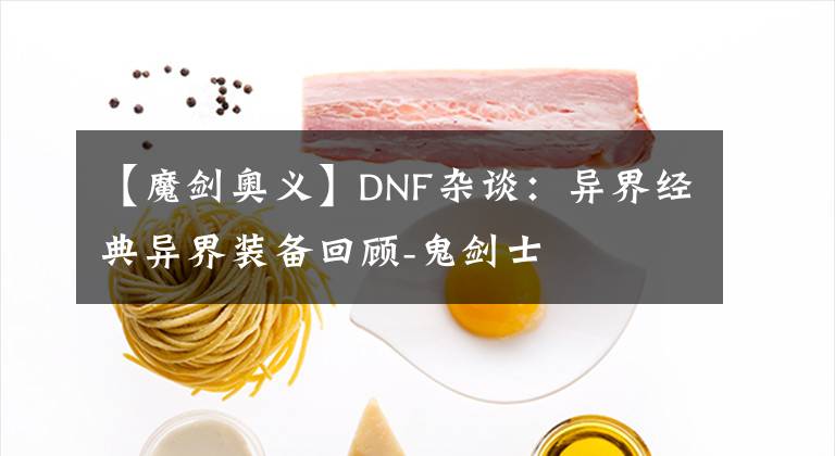【魔剑奥义】DNF杂谈：异界经典异界装备回顾-鬼剑士