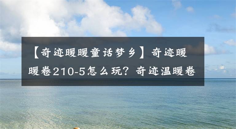 【奇迹暖暖童话梦乡】奇迹暖暖卷210-5怎么玩？奇迹温暖卷210-5高分推荐