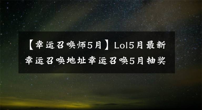 【幸运召唤师5月】Lol5月最新幸运召唤地址幸运召唤5月抽奖攻略