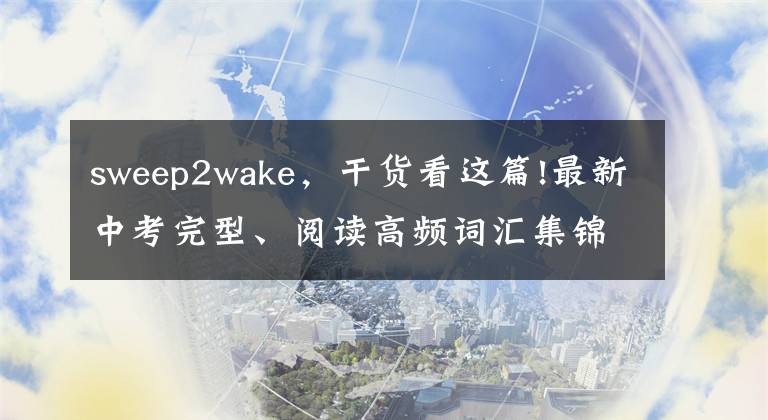 sweep2wake,干货看这篇!最新中考完型、阅读高频词汇集锦