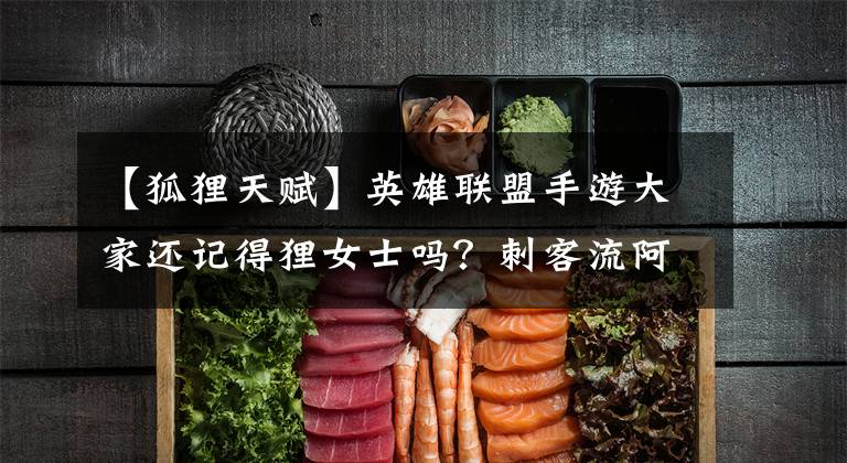 【狐狸天赋】英雄联盟手游大家还记得狸女士吗？刺客流阿狸玩法登场