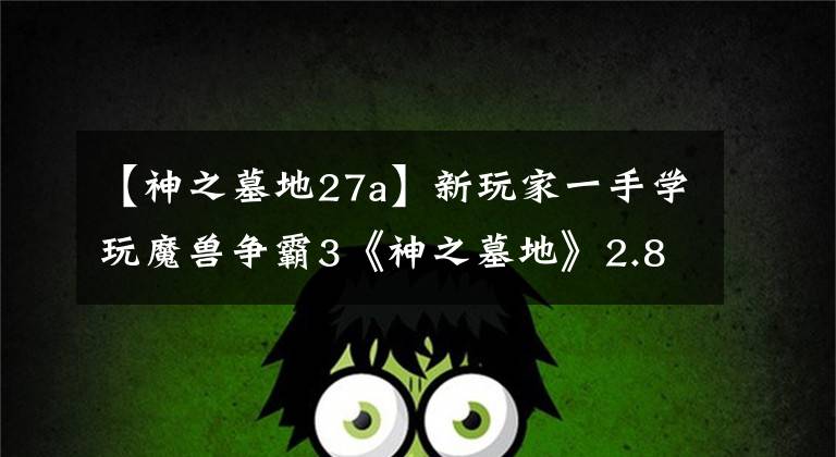 【神之墓地27a】新玩家一手学玩魔兽争霸3《神之墓地》2.8c任务攻略详细篇