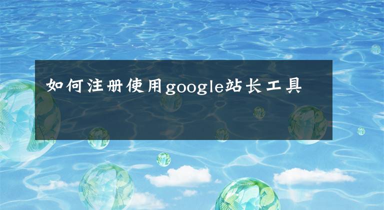 如何注册使用google站长工具