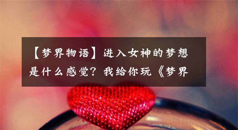 【梦界物语】进入女神的梦想是什么感觉？我给你玩《梦界物语》球