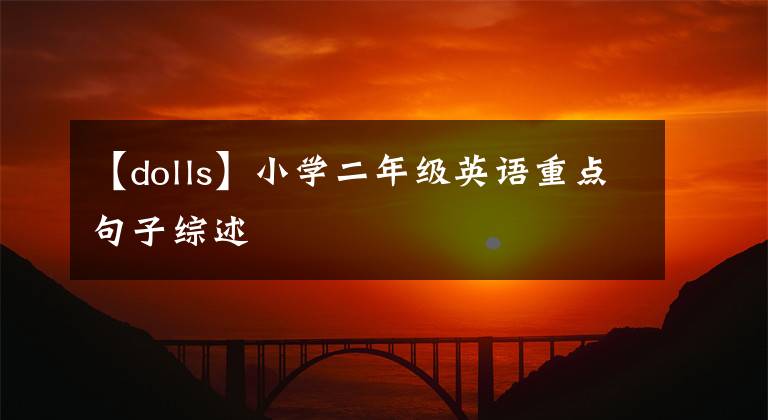 【dolls】小学二年级英语重点句子综述