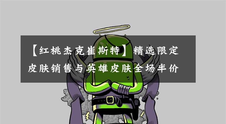 【红桃杰克崔斯特】精选限定皮肤销售与英雄皮肤全场半价限时开启