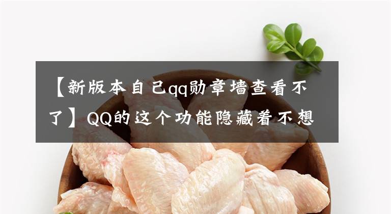 【新版本自己qq勋章墙查看不了】QQ的这个功能隐藏着不想被发现的小秘密。