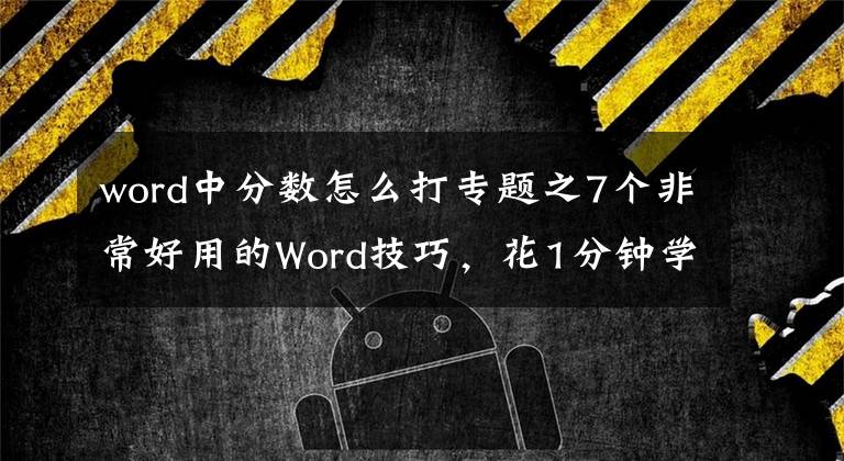 word中分数怎么打专题之7个非常好用的Word技巧，花1分钟学会
