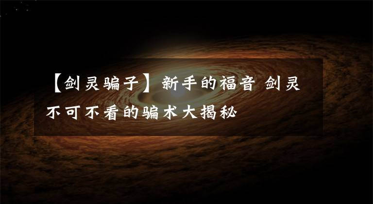 【剑灵骗子】新手的福音 剑灵不可不看的骗术大揭秘